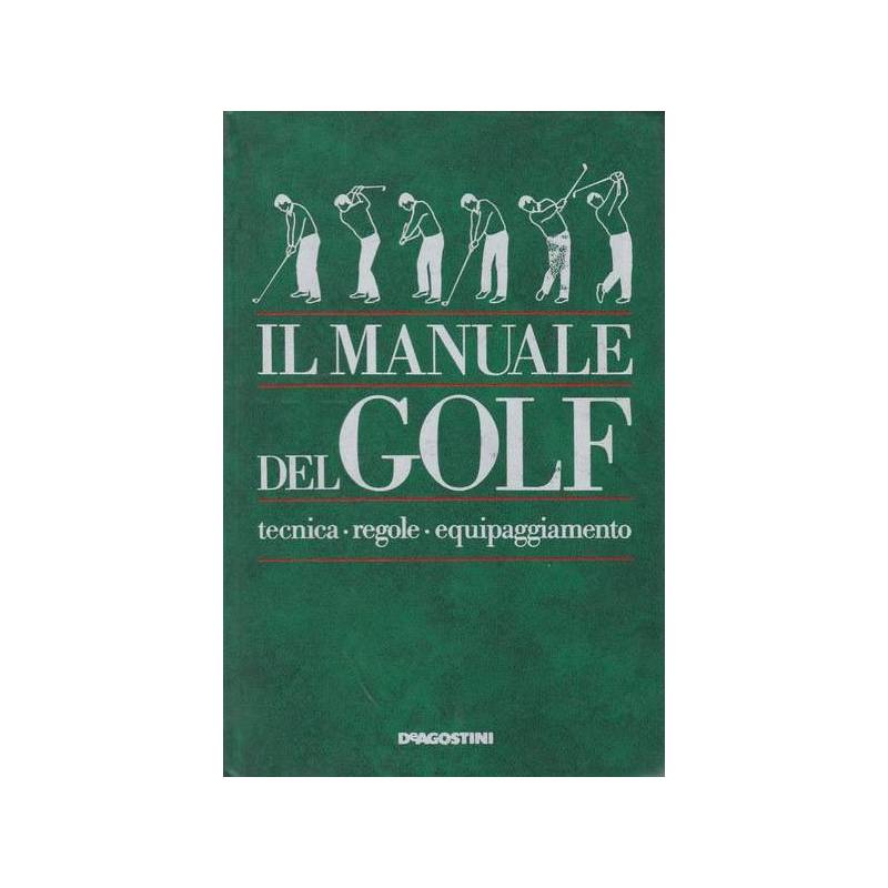 Il manuale del golf. Tecnica. Regole. Equipaggiamento.