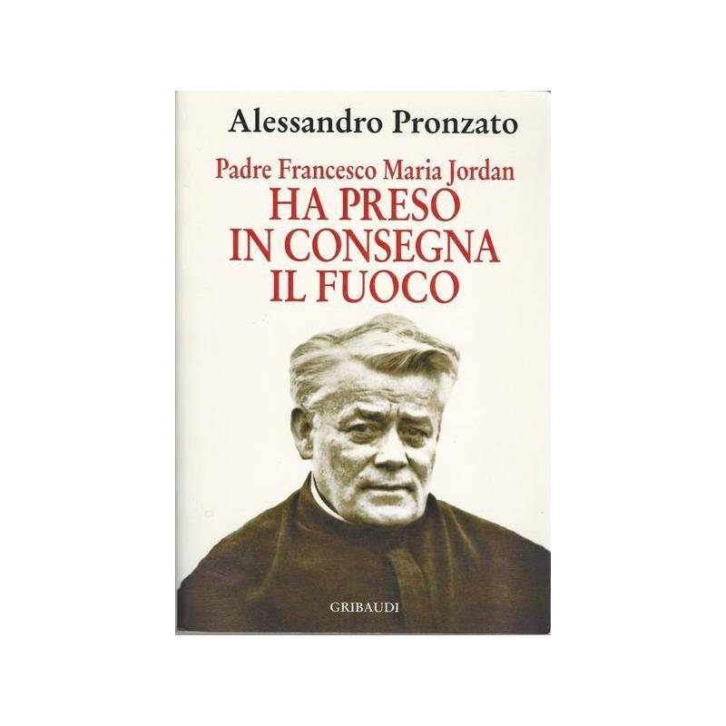 Ha preso in consegna il fuoco. Padre Francesco Maria Jordan