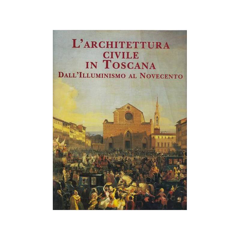 L'architettura civile in Toscana. Dall'Illuminismo al Novecento.