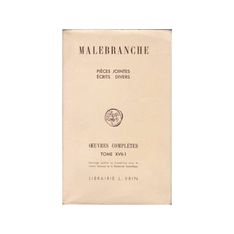 Malebranche. Oeuvres complètes. XVII-1. Pièces jointes. Ecrits divers.