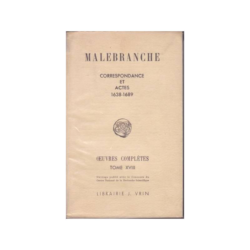 Malebranche. Oeuvres complètes. XVIII. Correspondance et actes. 1638-1689.