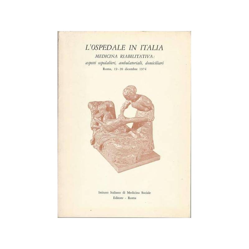 L'OSPEDALE IN ITALIA. MEDICINA RIABILITATIVA - Atti del Convegno, Roma, 1974