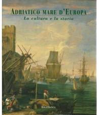 ADRIATICO MARE D'EUROPA. Vol. II - La cultura e la storia.