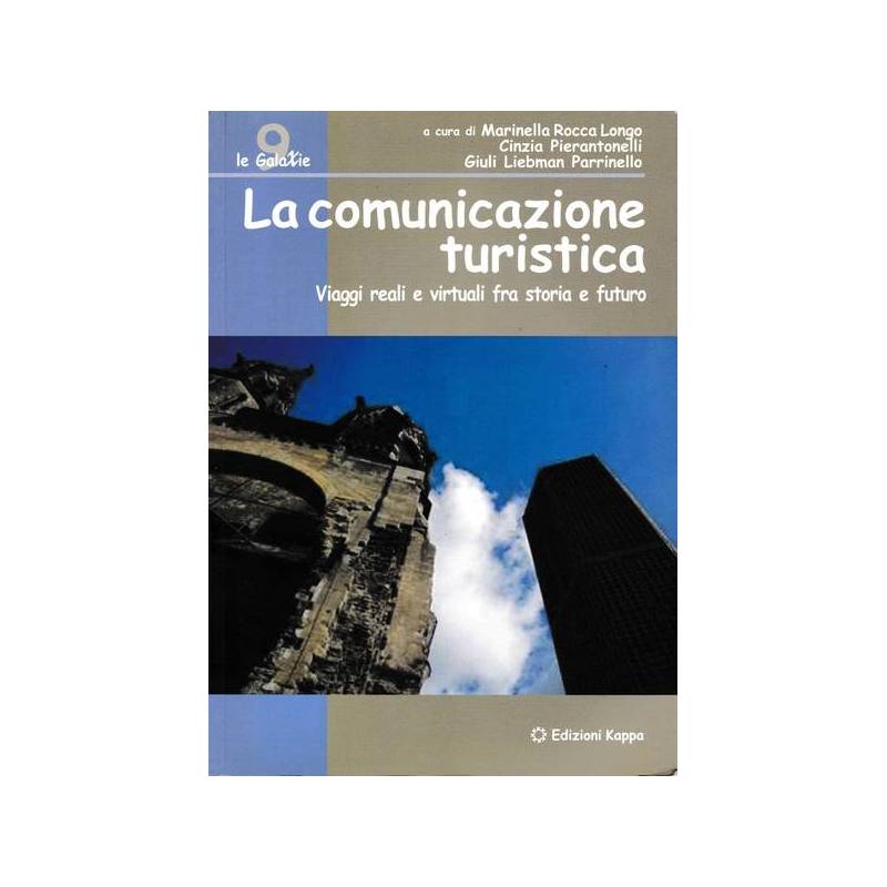 La comunicazione turistica. Viaggi reali e virtuali fra storia e futuro