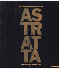 Astratta. Secessioni astratte in Italia dal dopoguerra al 1990.