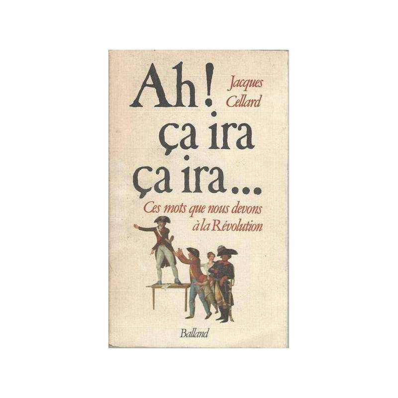 Ah! ça ira, ça ira : Ces mots que nous devons à la Révolution