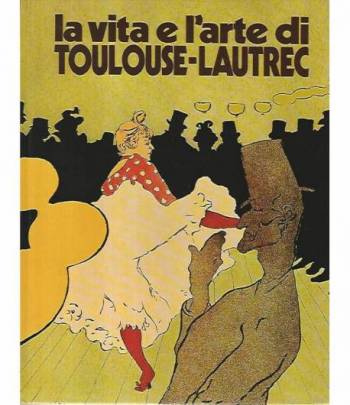 La vita e l'arte di Toulouse Lautrec