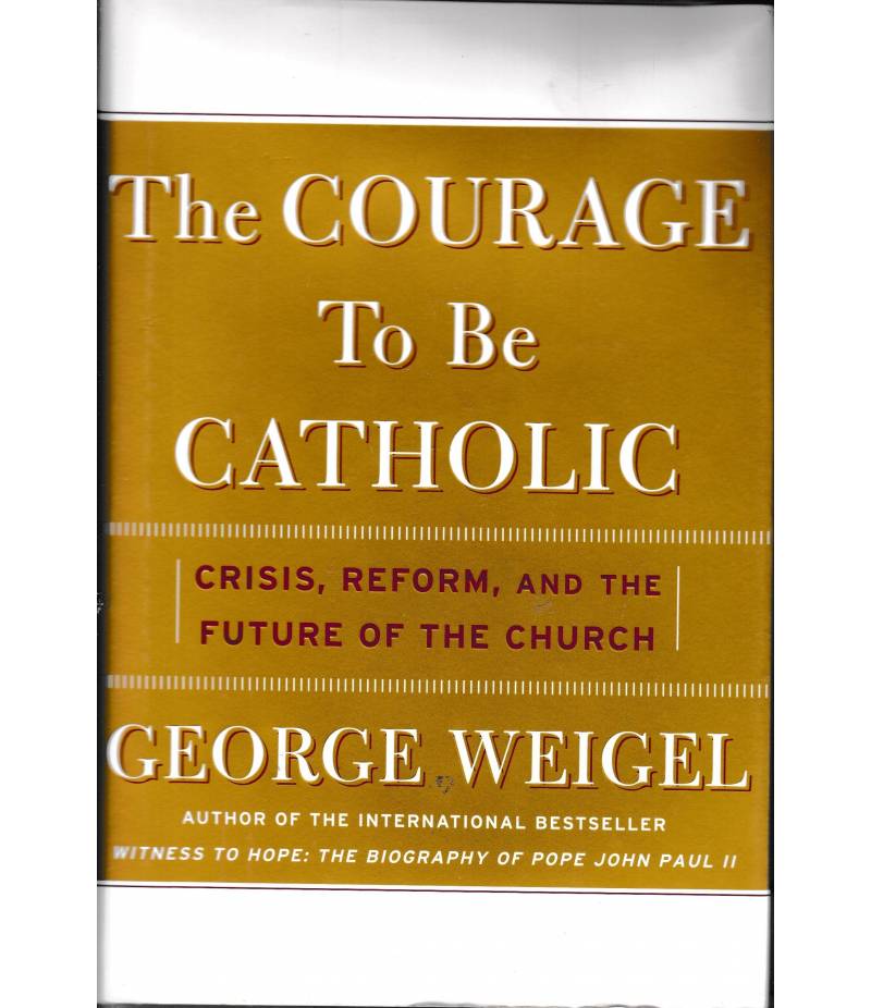 The Courage to Be Catholic: Crisis, Reform, and the Future of the Church