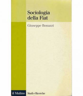Sociologia della Fiat. Ricerche e discorsi 1950-2000