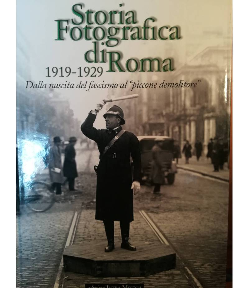 Storia fotografica di Roma. 1919-1929. Dalla nascita del fascismo al "piccone demolitore".