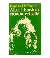 Albert Einstein creatore e ribelle