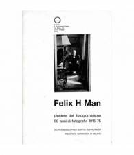 Felix H Man. Pioniere del fotogiornalismo 60 anni di fotografie 1915-75