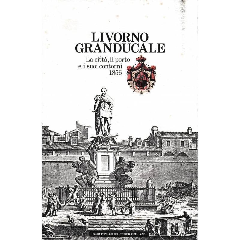 Livorno Granducale. La città, il porto e i suoi contorni 1856