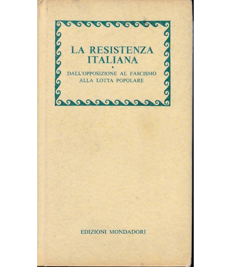 La Resistenza italiana. Dall'opposizione al fascismo alla lotta popolare