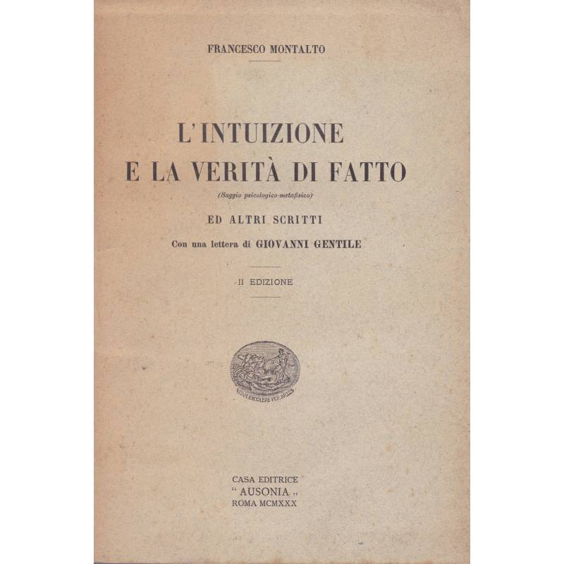 L'intuizione e la verità di fatto ed altri scritti. Con una lettera di Giovanni Gentile.