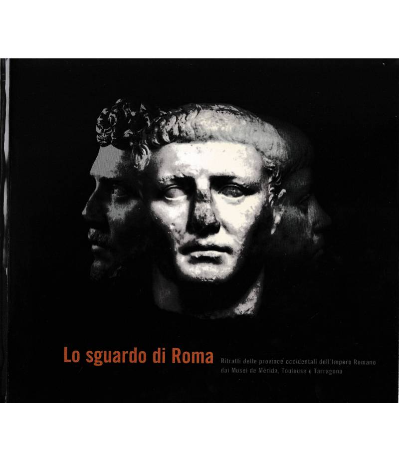 Lo sguardo di Roma. Ritratti delle province occidentali dell'impero Romano dai Musei di Mèrida, Toulouse e Tarragona