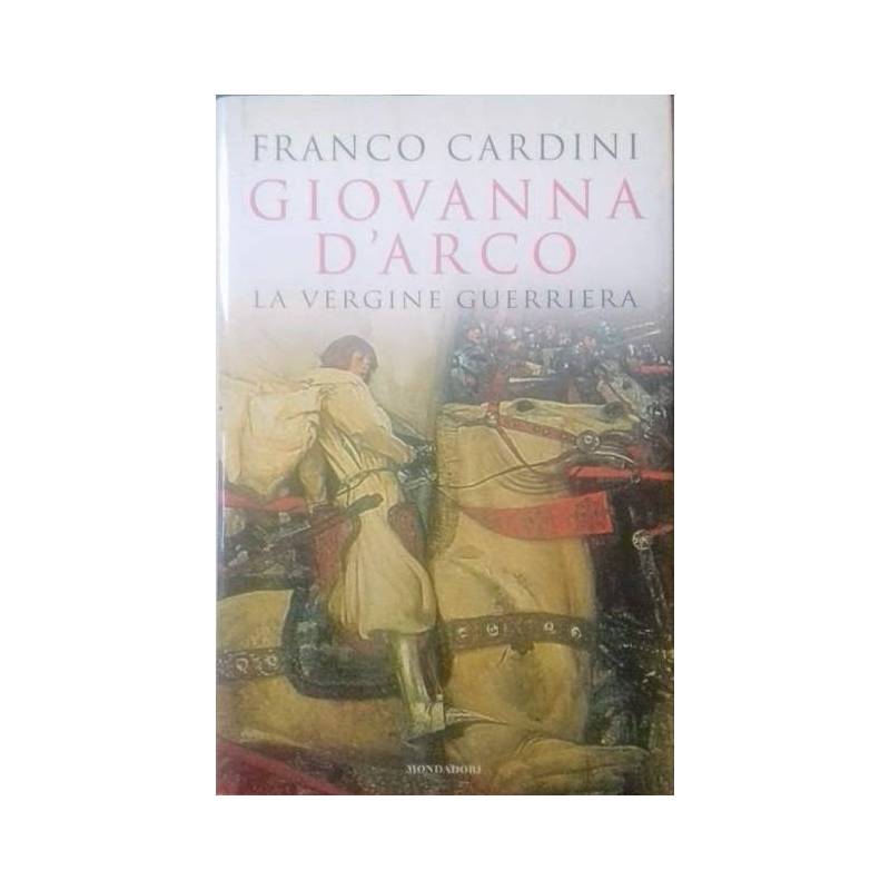 Giovanna d'Arco. La vergine guerriera