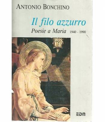Il filo azzurro. Poesie a Maria 1940-1990