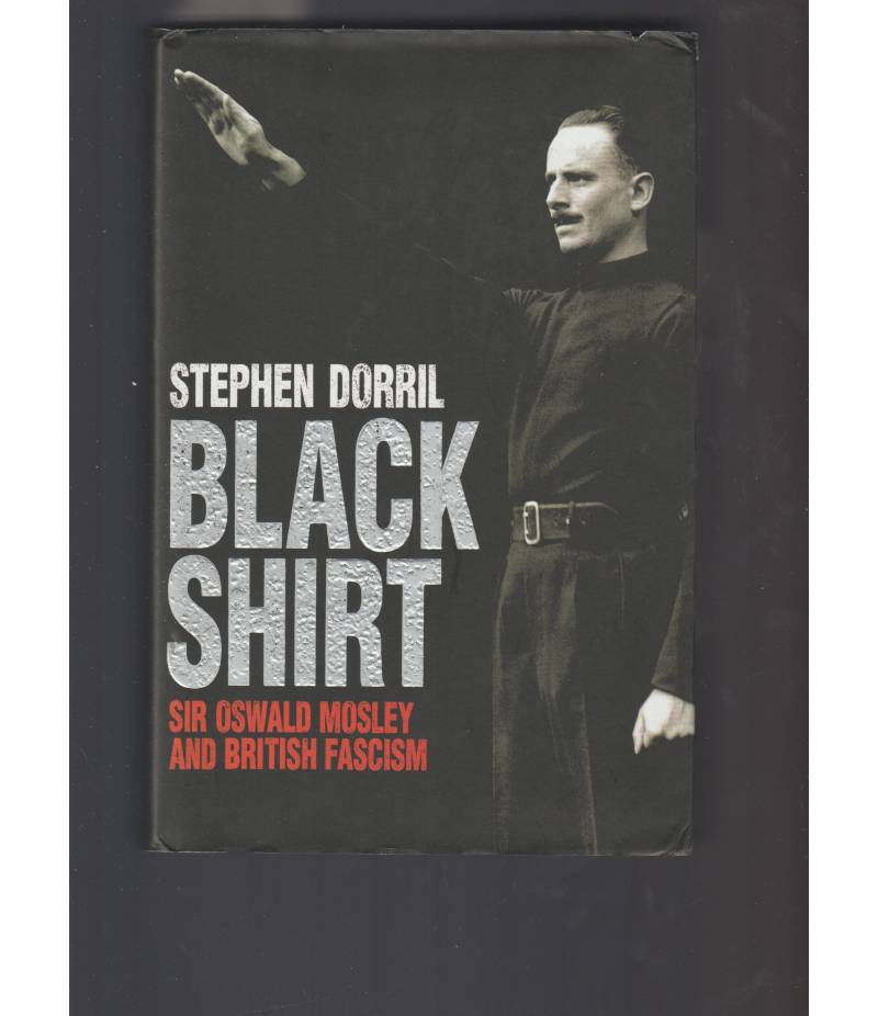 BLACK SHIRT Sir Oswald Mosley and British Fascism