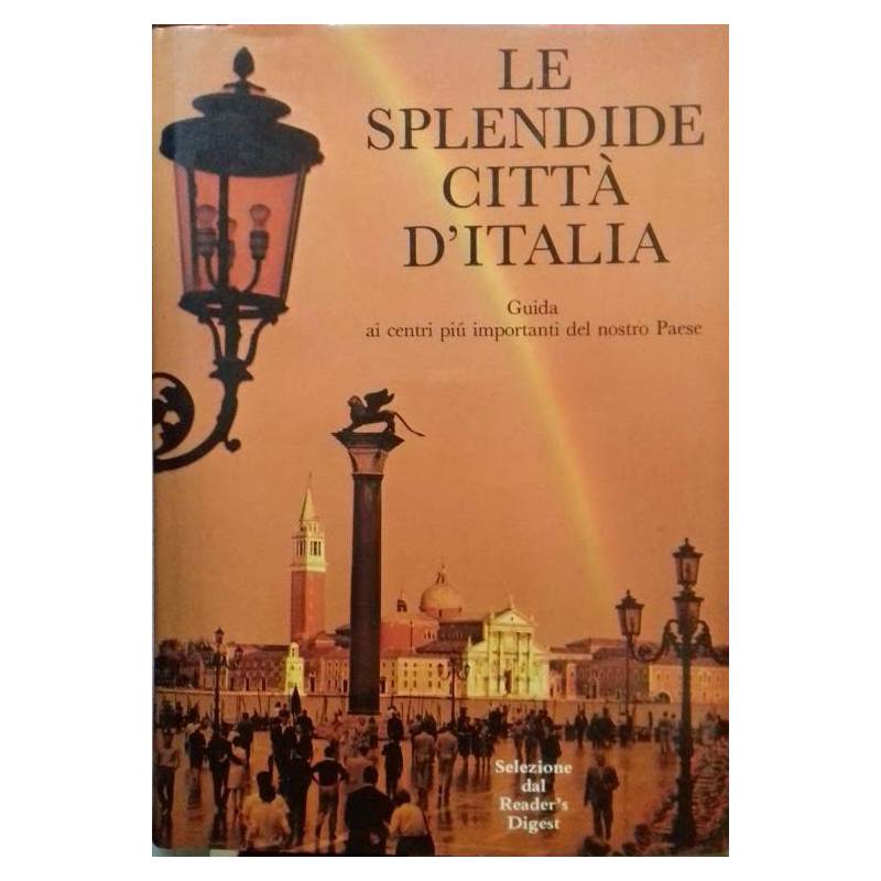 Le splendide città d'Italia. Guida ai centri più importanti del nostro paese