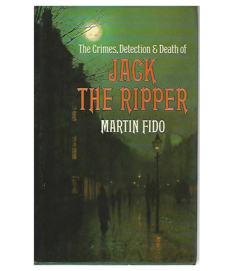 The crimes,detection e death of Jack the ripper