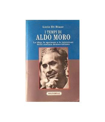 I tempi di Aldo Moro. Le idee, le speranze e le intuizioni dello statista democristiano