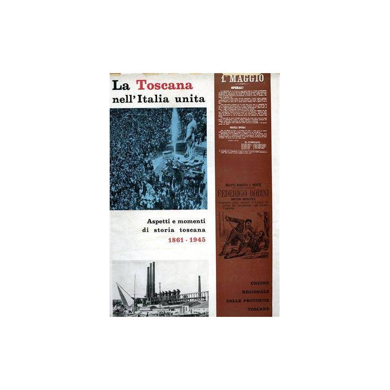 La Toscana nell'Italia unita. Aspetti e momenti di storia Toscana 1861 - 1945