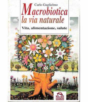 Macrobiotica la via naturale. Vita, alimentazione, salute