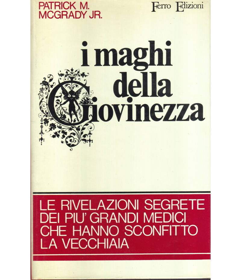 I maghi della giovinezza. Le rivelazioni segrete dei più grandi medici che hanno sconfitto la vecchiaia.