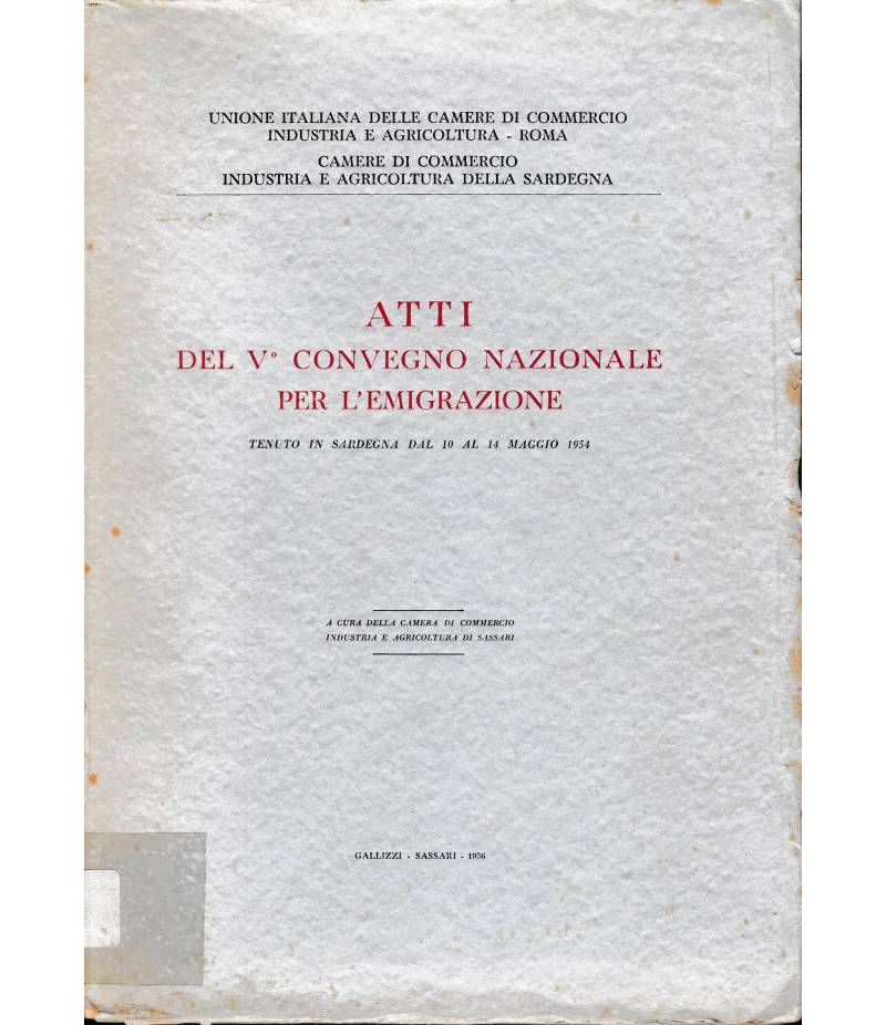 Atti del V° convegno nazionale per l'emigrazione tenuto in Sardegna dal 10 al 14 Maggio 1954