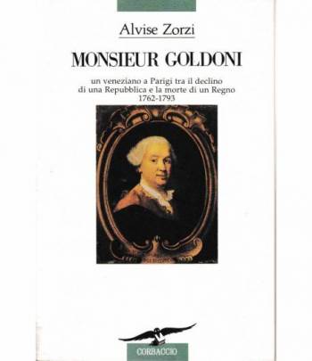 Monsieur Goldoni. Un veneziano a Parigi tra il declino di una Repubblica e la morte di un Regno 1762-1793