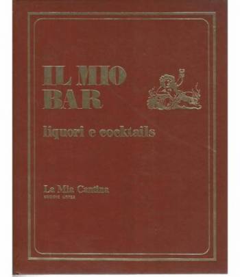 Il mio bar. Liquori e cocktails