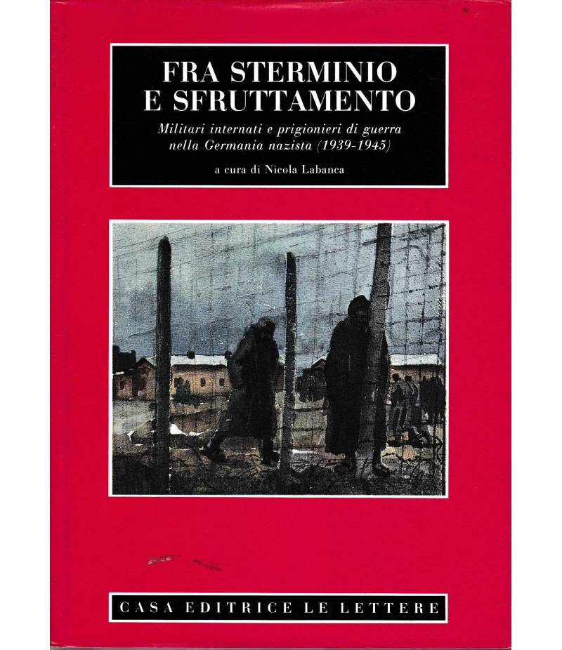 Fra sterminio e sfruttamento. Militari internati e prigionieri di guerra nella Germania nazista (1939-1945)