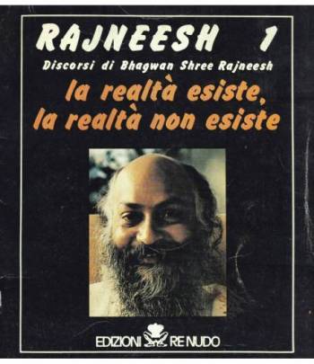 Rajneesh 1. Discorsi di Bhagwan Shree Rajneesh. La realtà esiste, la realtà non esiste.