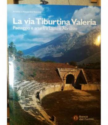 La Via Tiburtina Valeria. Paesaggio e arte tra Lazio e Abruzzo.