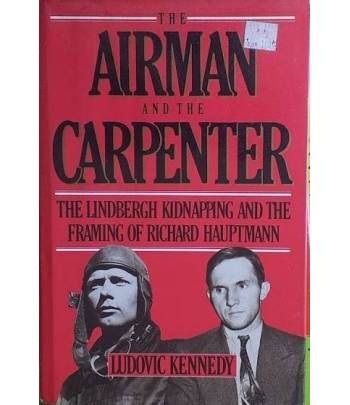 The Airman and the Carpenter. The Lndbergh Kidnapping and teh Framing of Richard Hauptmann