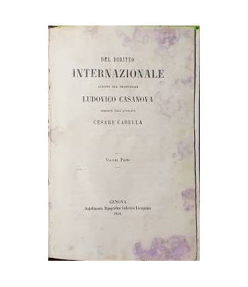 Del diritto internazionale. Lezioni del professore Ludovico Casanova ordinate dall'avvocato Cesare Cabella. Vol. 1°