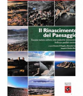 Il Rinascimento del paesaggio. Toscana natura cultura città industrie innovazione bellezza qualità coesione
