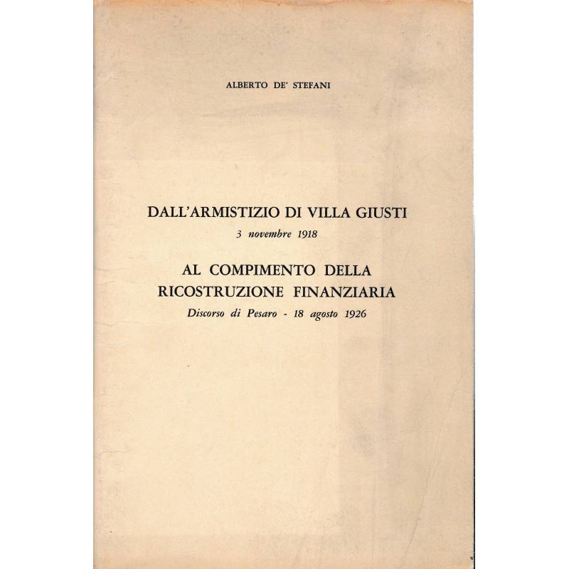 Dall'armistizio di Villa Giusti 3 Nov. 1918 al compimento della ricostruzione finanziaria. Discorso di Pesaro - 18 Ago. 1926