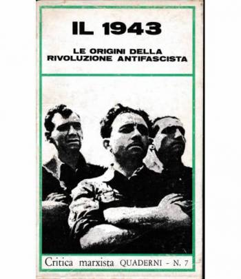 Il 1943. Le origini della rivoluzione antifascista. Critica Marxista Quaderni n° 7 sipplemento n° 1 1974 di Critica Marxista