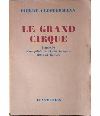 Le grand cirque. Souvenirs s'un pilote de chasse français dans la R.A.F.