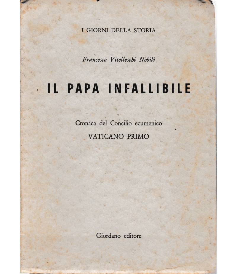 Il Papa infallibile. Cronaca del Concilio ecumenico. Vaticano Primo