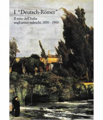 I "Deutsch-Romer". Il mito dell'Italia negli artisti tedeschi, 1850-1900