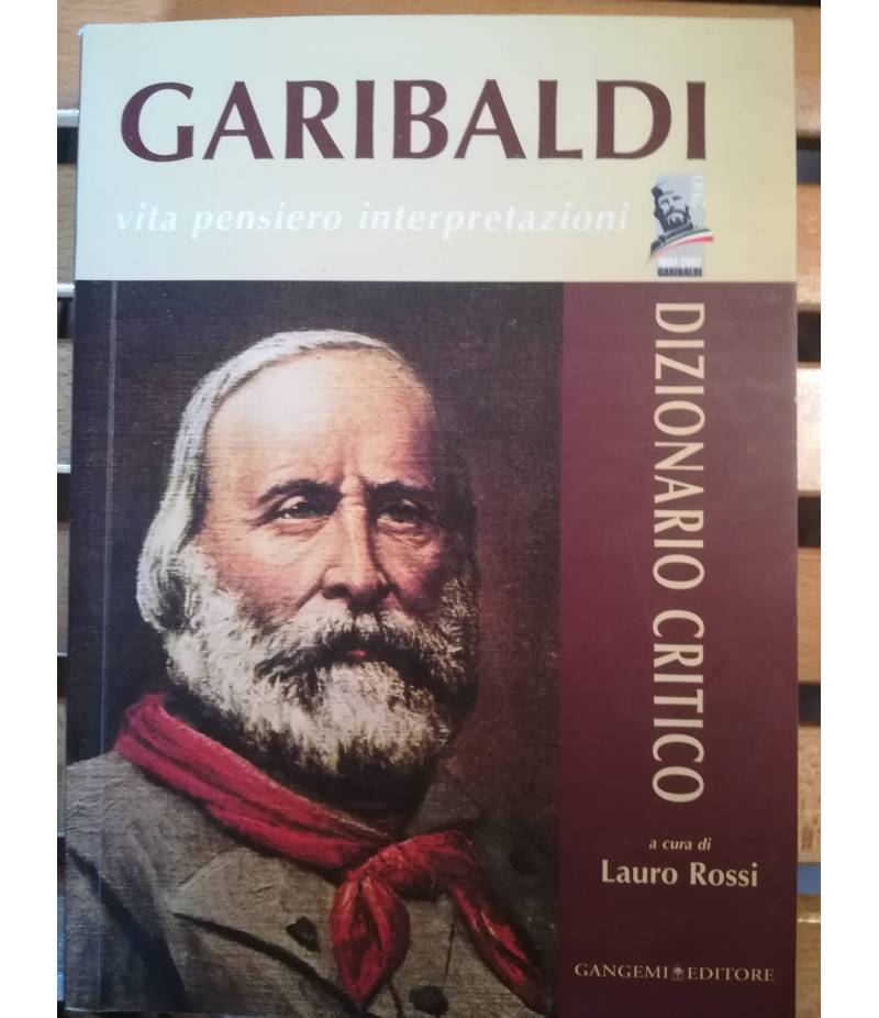 Garibaldi. Vita. Pensiero. Interpretazioni. Dizionario critico.