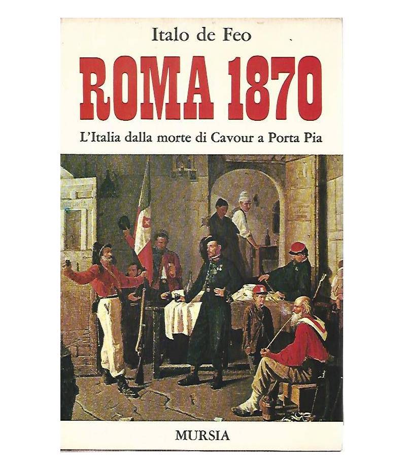 Roma 1870. L'Italia dalla morte di Cavour a Porta Pia