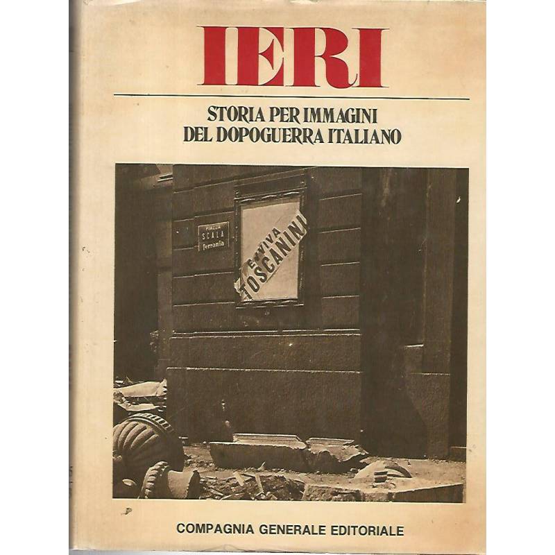Ieri. Storia per immagini del dopoguerra italiano. Volume primo
