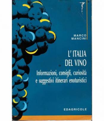 L'Italia del vino. Informazioni, consigli, curiosità e suggestivi itinerari enoturistici