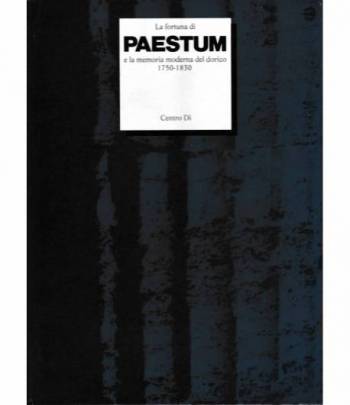 La fortuna di Paestum e la memoria moderna del dorico (1750-1830) Vol. II