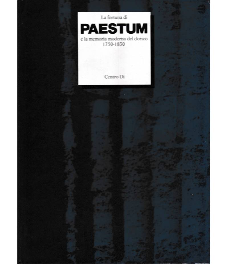 La fortuna di Paestum e la memoria moderna del dorico (1750-1830) Vol. II