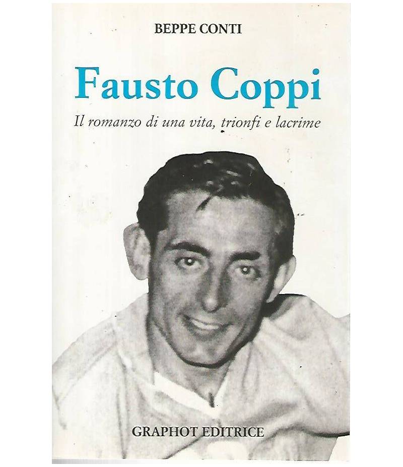 Fausto Coppi. Il romanzo di una vita,trionfi e lacrime